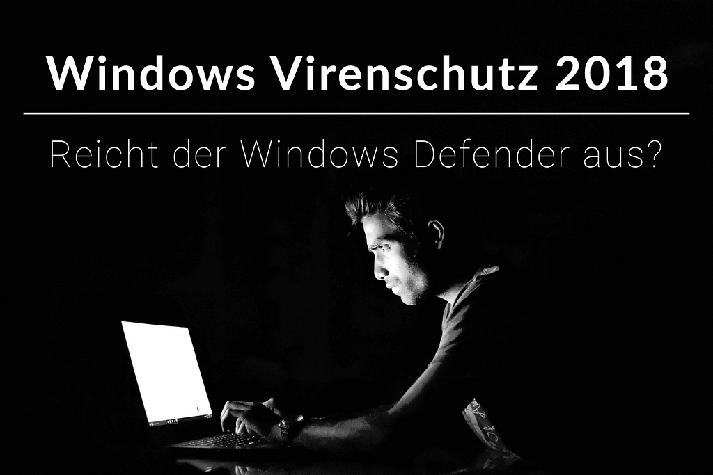 Windows Virenschutz 2018 - Reicht der Windows Defender aus?