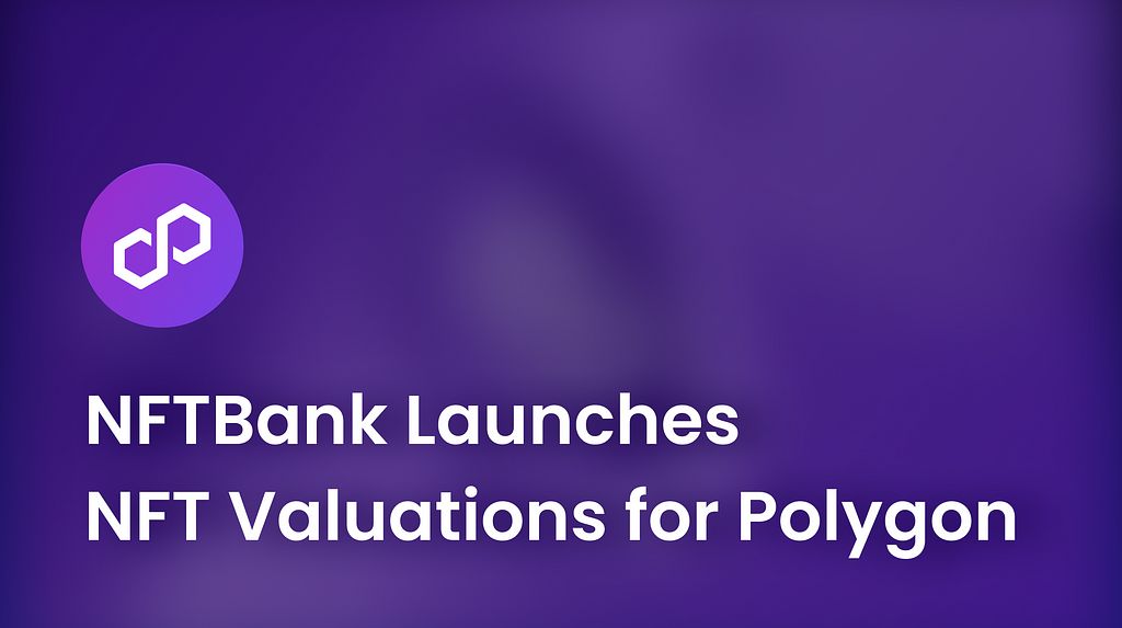 Introducing: The First-ever NFT Valuations for Polygon