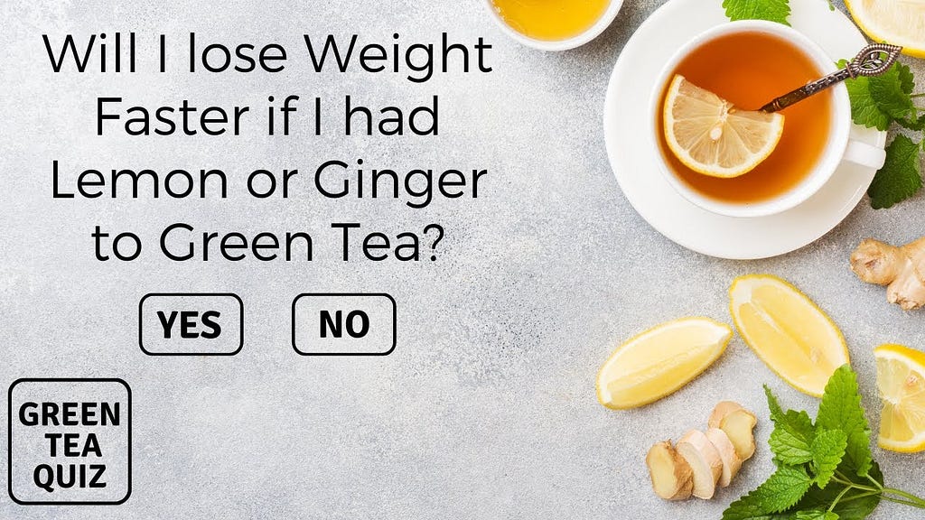 Will I Lose Weight Faster if I had Lemon or Ginger to Green Tea? — Green Tea Quiz