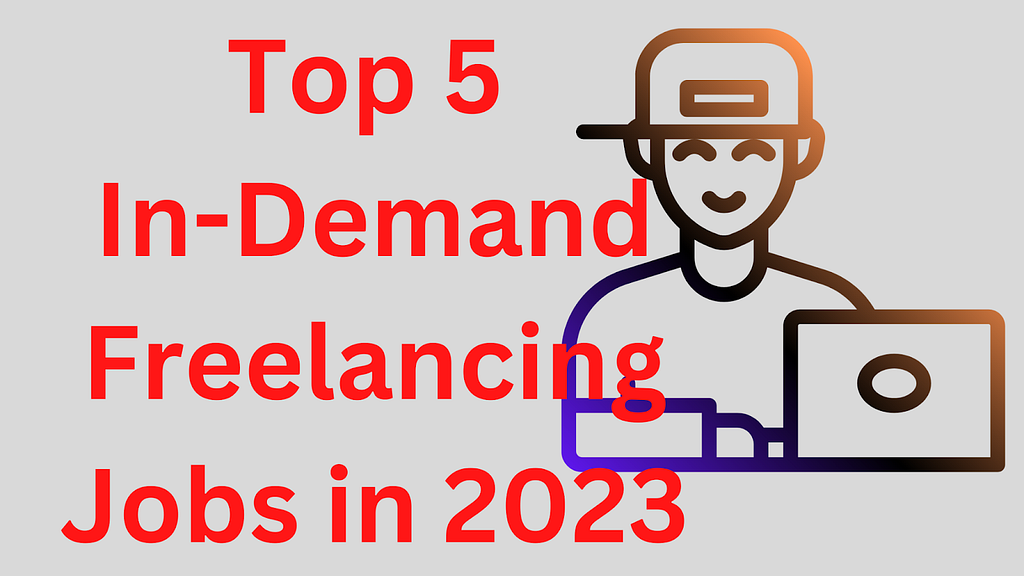 Top 5 In-Demand Freelancing Jobs in 2023