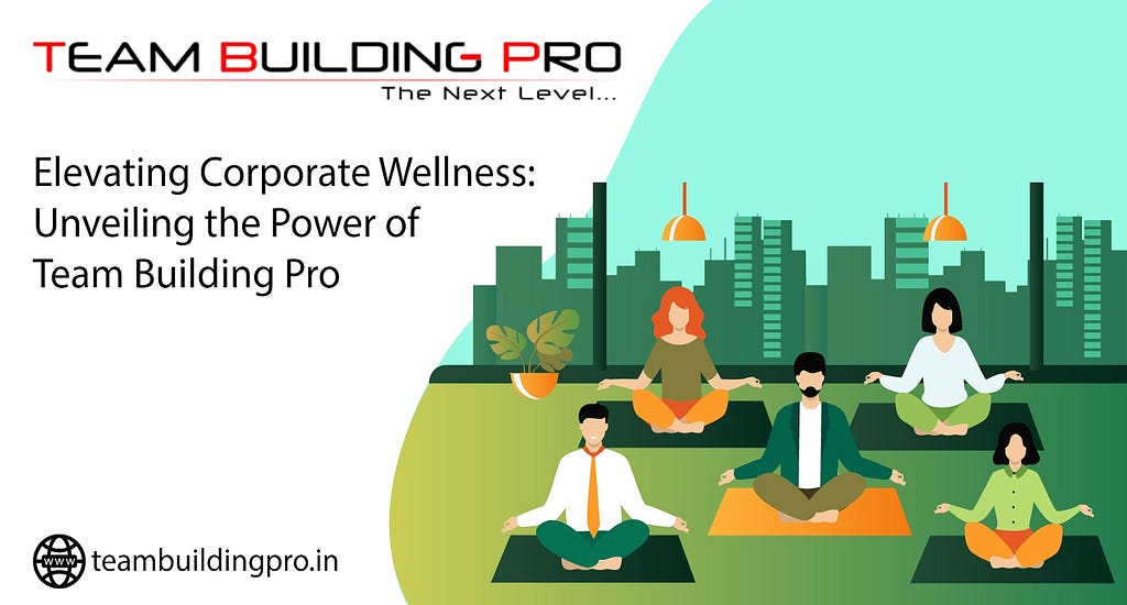 Elevating Corporate Wellness: Unveiling the Power of Team Building Pro #CorporateWellness #CorporateTeamBuilding #TeamBuildingActivities #TeamBuildingInIndia