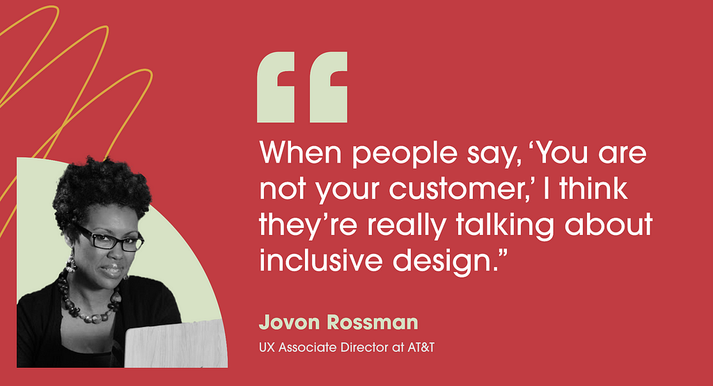 Image of and quote from Javon Rossman — “When people say, ‘You are not your customer,’ I think they’re really talking about inclusive design.”