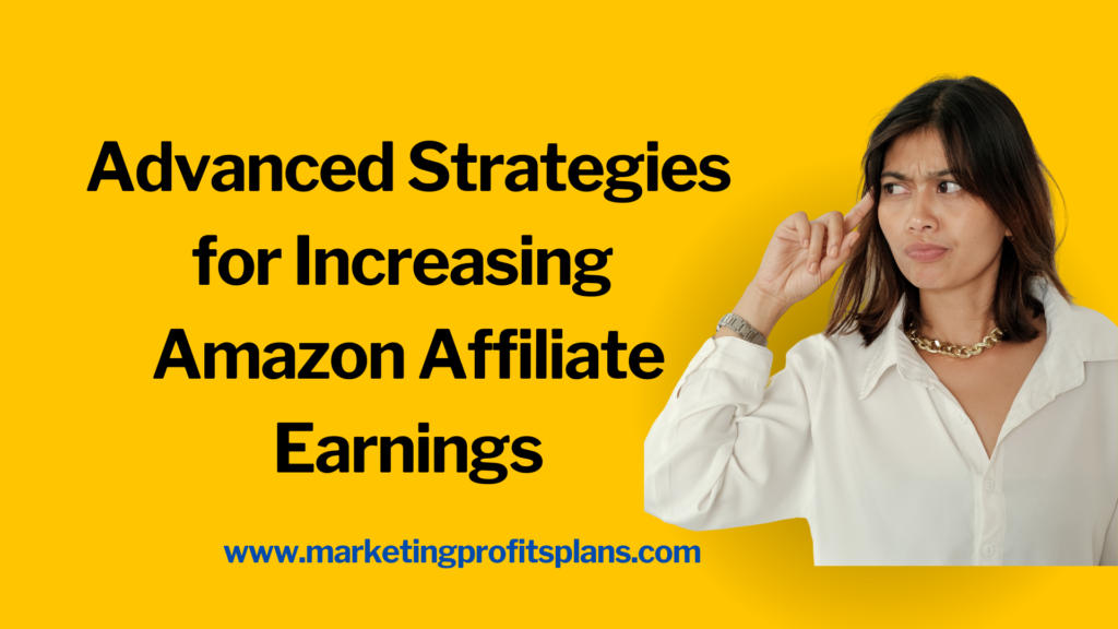 Advanced Strategies for Increasing Amazon Affiliate Earnings