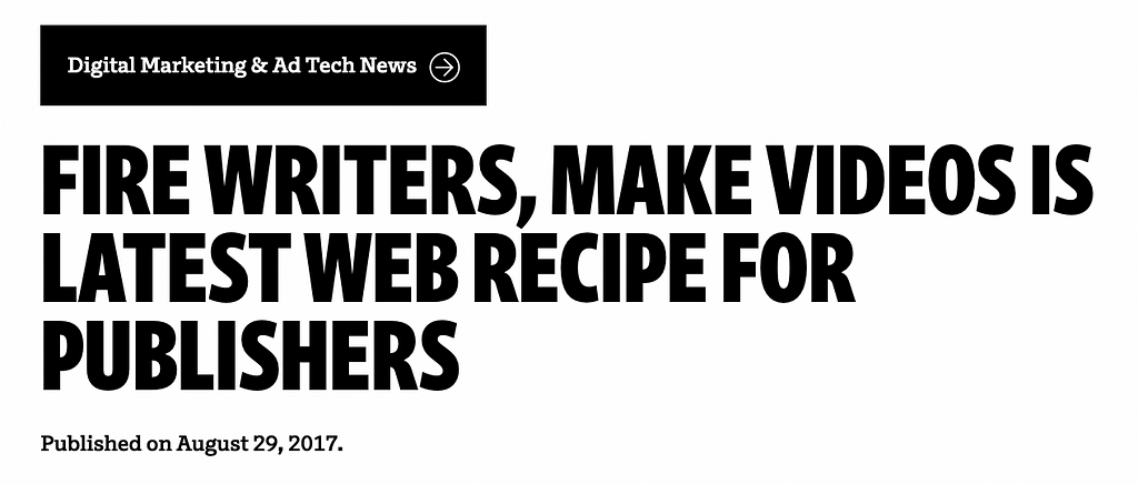 A screenshot from Ad Age with the headline “Fire Writers, Make Videos is Latest Web Recipe for Publishers.” Dated August 2017.