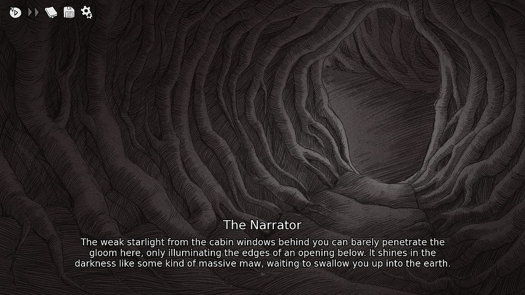 The image shows a hand-drawn illustration of a hollowed out dirt tunnel with stairs leading to an unknown area. The Narrator’s dialogue is at the bottom of the screen. “The weak starlight from the cabin windows behind you can barely penetrate the gloom here, only illuminating the edges of an opening below. It shines in the darkness like some kind of massive maw, waiting to swallow you up into the earth.”