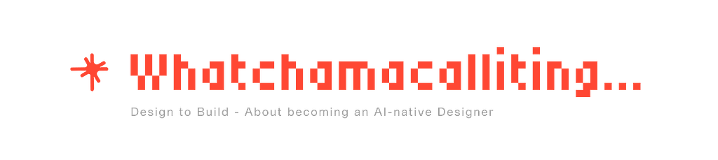A minimalist logo and title graphic on a white background. The main text reads “Whatchamacalliting…” in a bold, orange pixelated font, preceded by a small orange star-like icon. Below the main title, a smaller subtitle in grey sans-serif font reads: “Design to Build — About becoming an AI-native Designer”. The design maintains a retro-digital aesthetic consistent with the theme of technology and modern design.