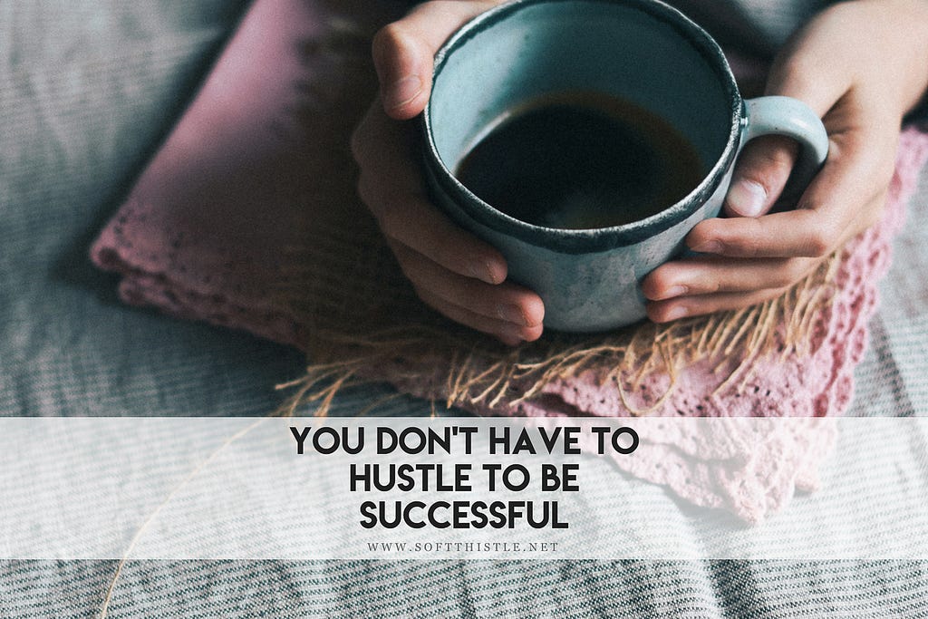 You Don’t Have To Hustle To Be Successful