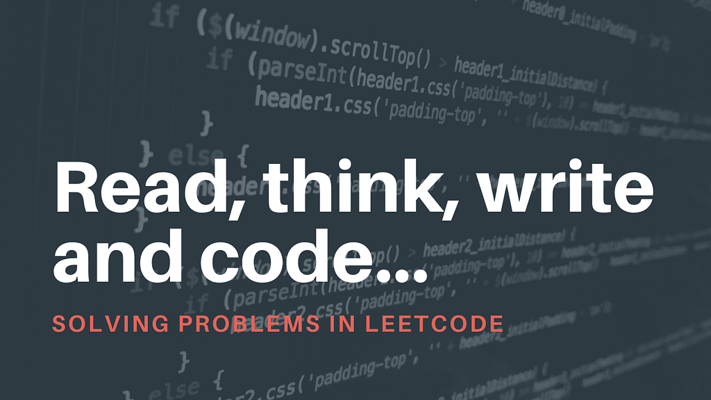 An image with the text: Read, think, write, and code. Solving problems in LeetCode