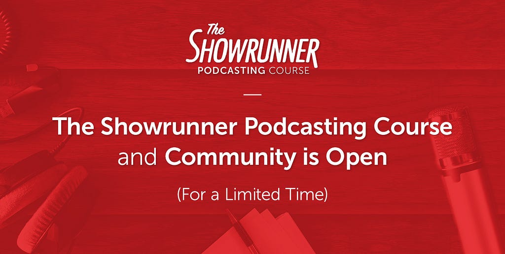 The Showrunner Podcasting Course and Community Is Open (For a Limited Time)