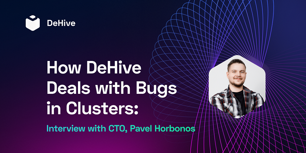 How DeHive Deals with Bugs in Clusters: Interview with Our CTO, Pavel Horbonos