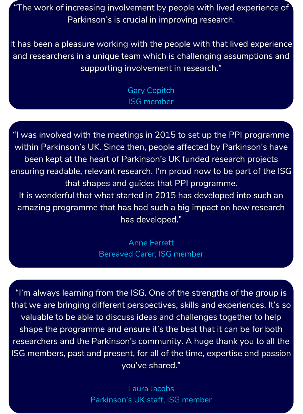 Quotes from Laura Jacobs, Gary Copitch and Anne Ferrett ISG members. Gary says: It has been a pleasure working with the people with that lived experience and researchers in a unique team which is challenging assumptions and supporting involvement in research. Anne says: It is wonderful that what started in 2015 has developed into such an amazing programme that has had such a big impact on how research has developed. Laura thanks ISG members past and present for their expertise and passion