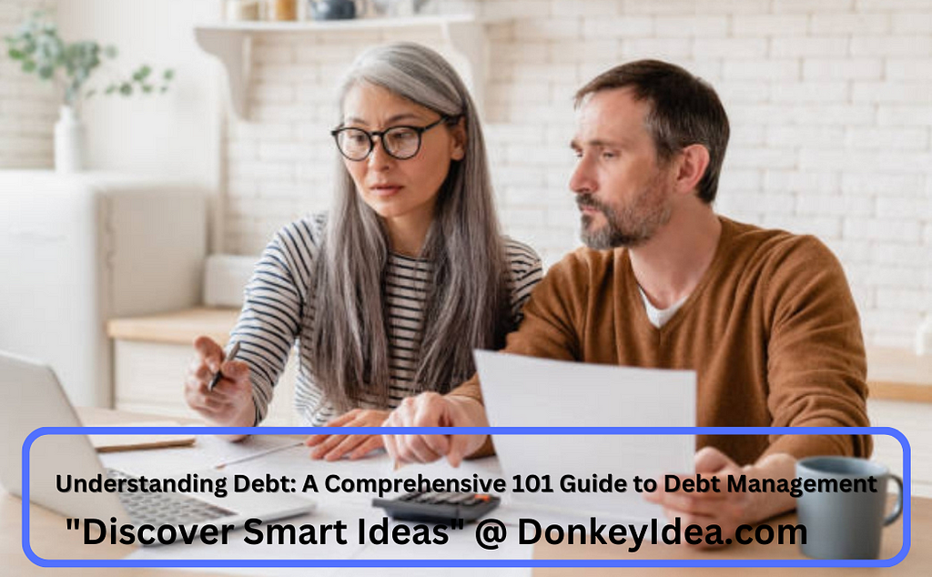 Understanding Debt: A Comprehensive 101 Guide to Debt Management