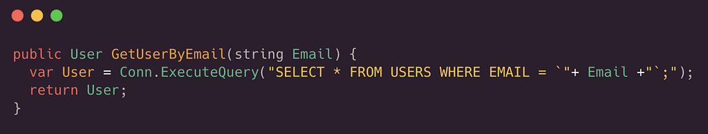 public User GetUserByEmail(string Email) {
 var User = Conn.ExecuteQuery(“SELECT * FROM USERS WHERE EMAIL = ‘”+ Email + “’;”);
 return User;
 }