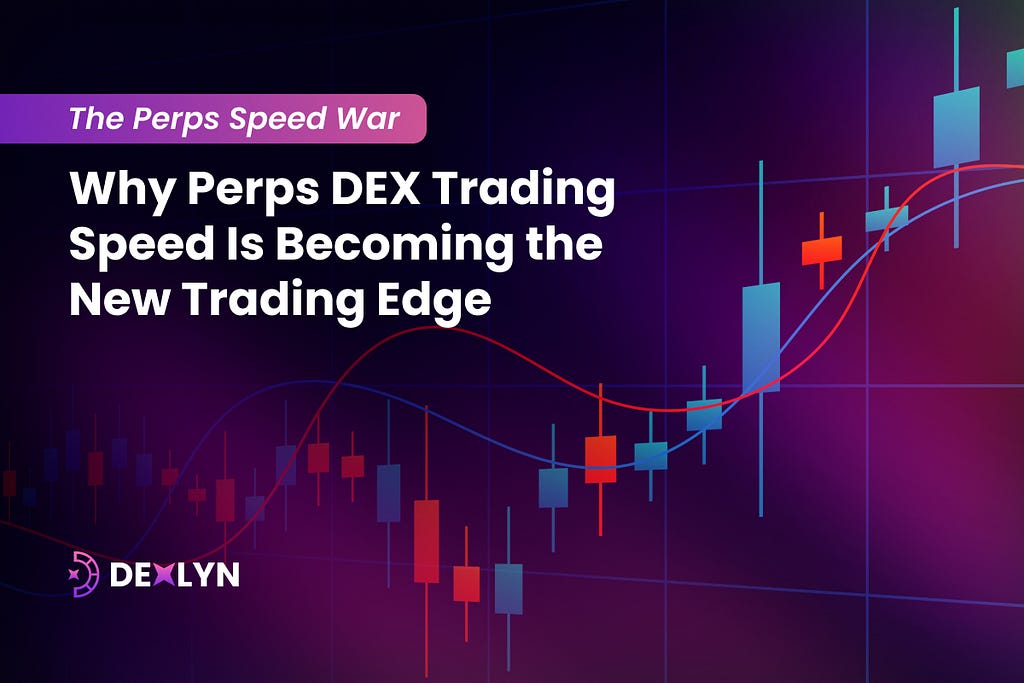 Perps DEX Trading Speed: Why Faster Order Flow Matters | Dexlyn