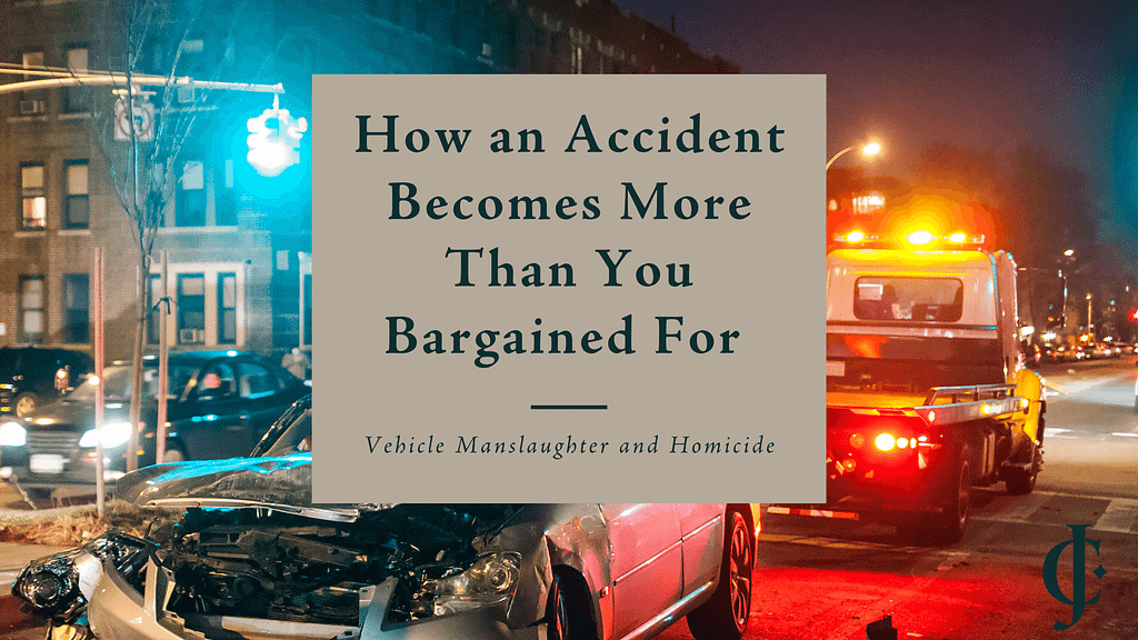 How an Accident Becomes More Than You Bargained For — Vehicle Manslaughter and Homicide