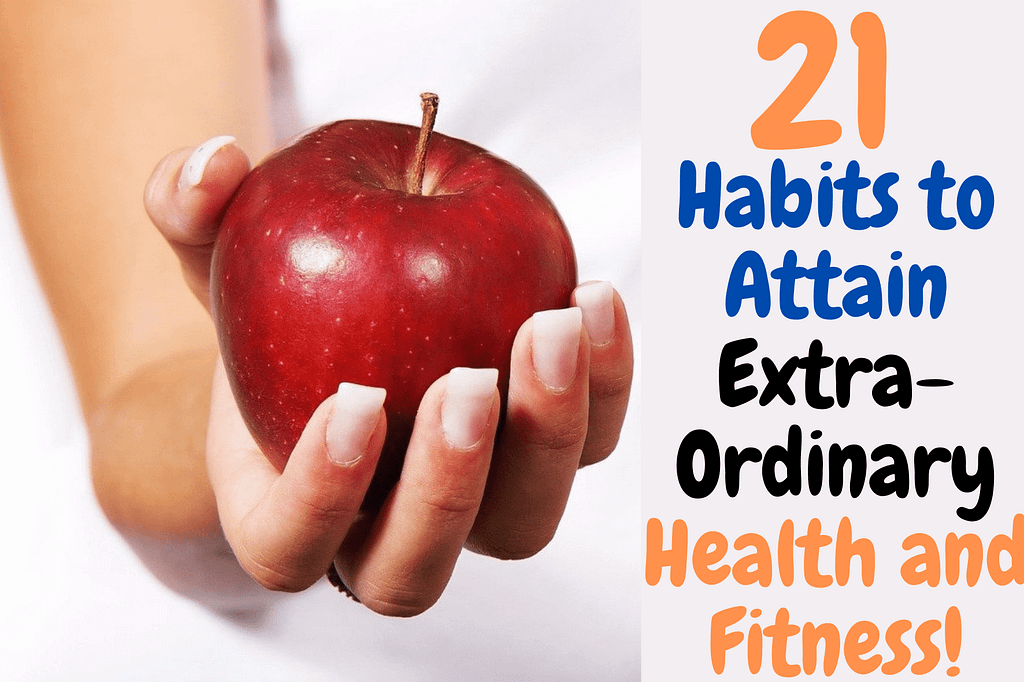 21 Health and Fitness Habits to Attain Extra-Ordinary!