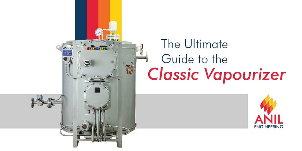 The Ultimate Guide to the Classic Vapourizer | Vaporizer | LPG | Anil Engineering | Manufacturing Company | High Quality |