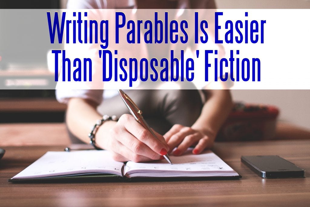 Why Writing Parables Is Easier than Disposable Fiction