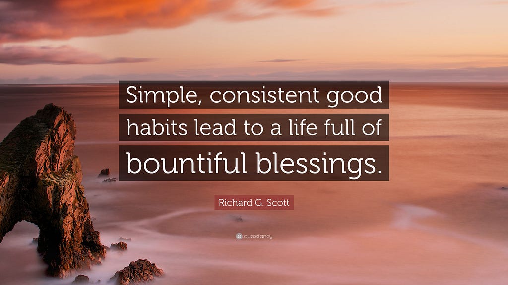 Simple, consistent good habits lead to a life full of bountiful blessings.