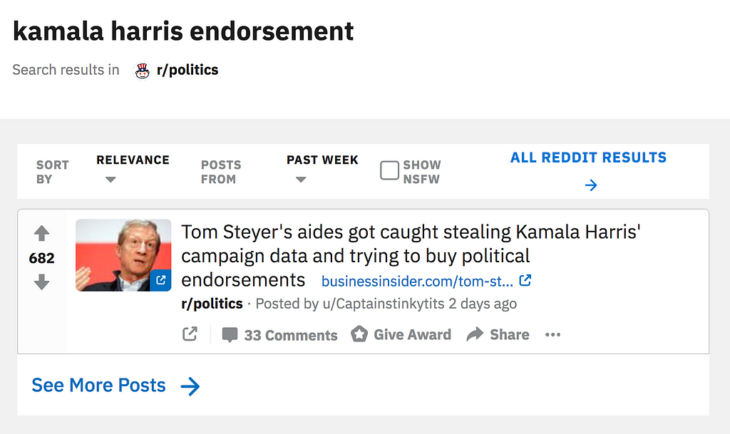kamala harris endorsement Search results in r/politics, for the last week: A picture of Tom Steyer. To the right is a headline: Tom Steyer's aides got caught stealing Kamala Harris' campaign data and trying to buy political endorsements