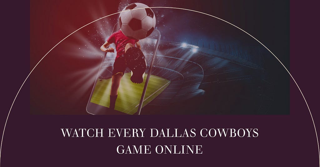 How to Watch Every Dallas Cowboys Game