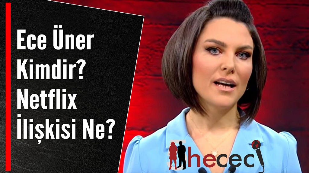 Ece Üner Kimdir? Netflix ile İlişkisi Ne?