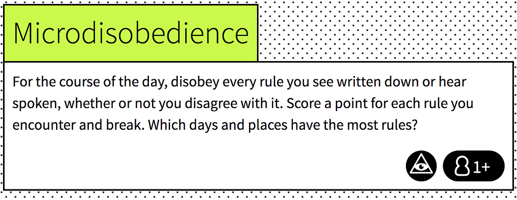 A ruleset: for the course of the day, disobey every rule you see written down, whether or not you disagree with it.