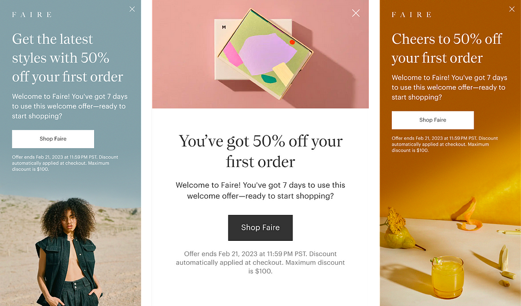 Three first order incentive modals side by side. The first one on the left shows a photo of a model wearing a vest with the headline text, “Get the latest styles with 50% off your first order.” The middle one shows a colorful gift box with the headline text, “You’ve got 50% off your first order.” The one on the right shows a stylized photo of a glass of orange liquid surrounded by ingredients (a pear, a flower, an orange peel) with the headline text, “Cheers to 50% off your first order.”