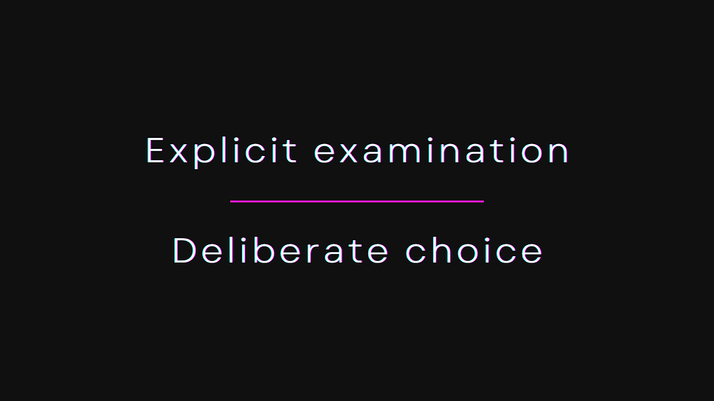 Explicit examination. Deliberate choice.