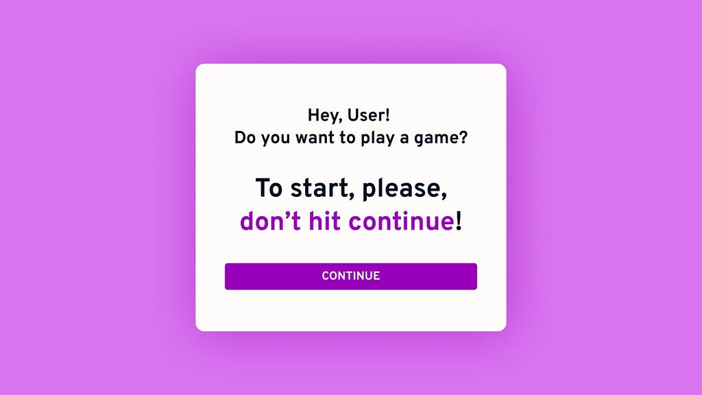 Image simulating a screen. Text says “Hey, user! Do you want to play a game? To start, please, don’t continue!”. A big button says “Continue”.