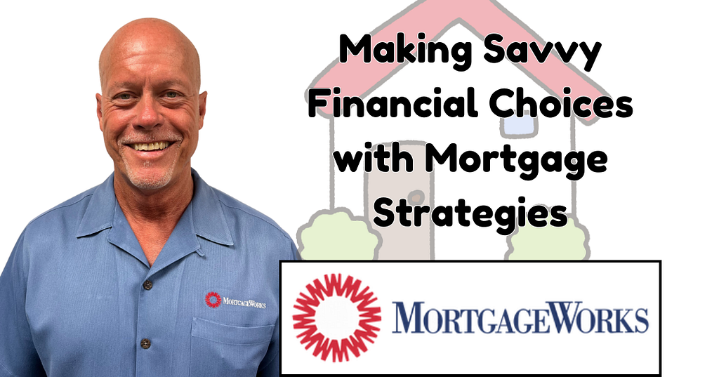 Making Savvy Financial Choices with Mortgage Strategies