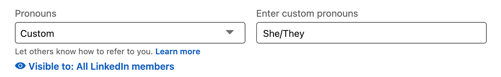 Linkedin’s pronoun field has help text that says “let others know how to refer to you.” There is a dropdown with “custom” selected and a text field to enter custom pronouns with text “she/they.” Below is an eyeball icon with linked text “visible to: all LinkedIn members.”