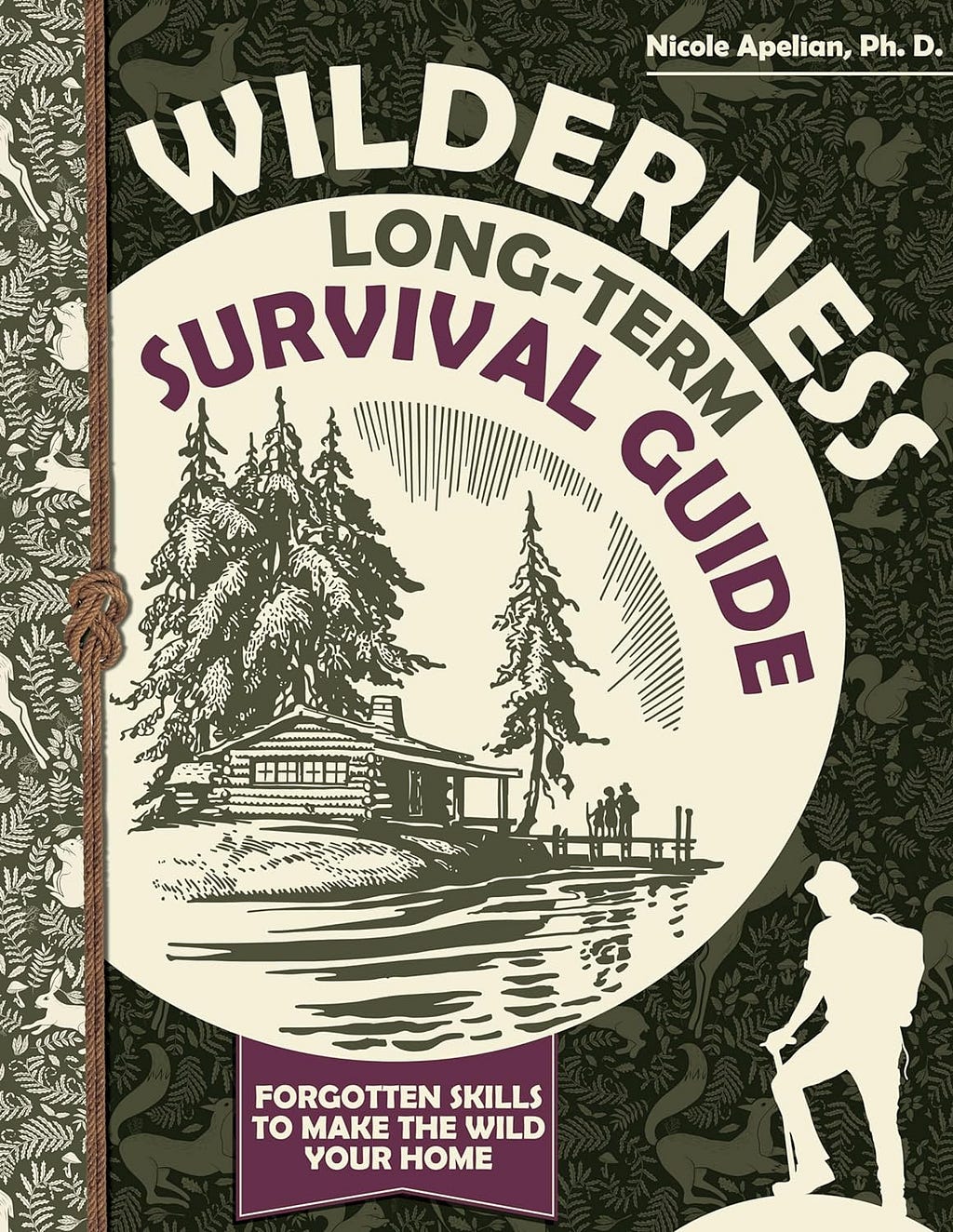 Wilderness Long-Term Survival Guide: Forgotten Skills to Make the Wild Your Home PDF