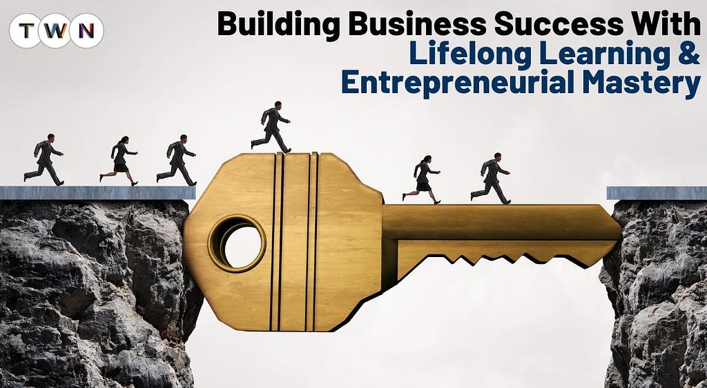 Building Business Success with Lifelong Learning and Entrepreneurial Mastery