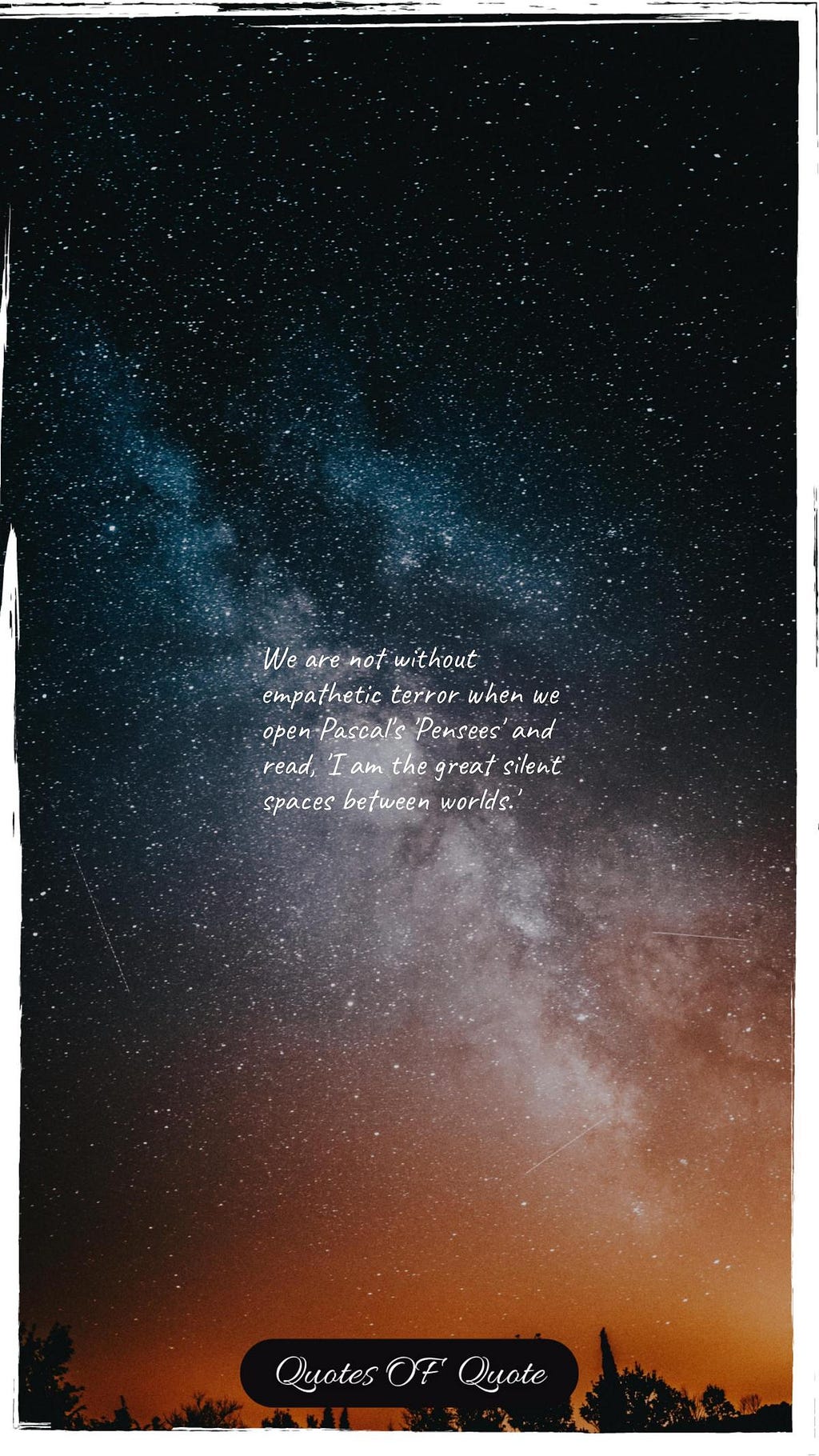 We are not without empathetic terror when we open Pascal's 'Pensees' and read, 'I am the great silent spaces between worlds.'