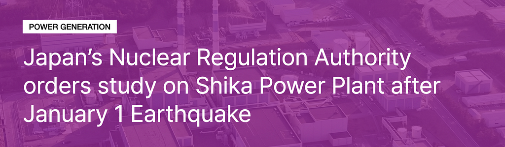 Japan’s Nuclear Regulation Authority orders study on Shika Power Plant after January 1 Earthquake