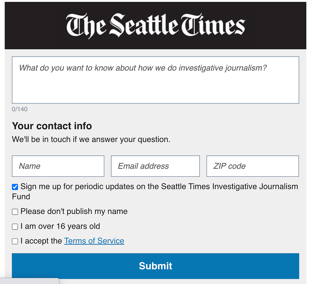 In a form on their website, the investigative team at The Seattle Times invited reader questions about how they operate.