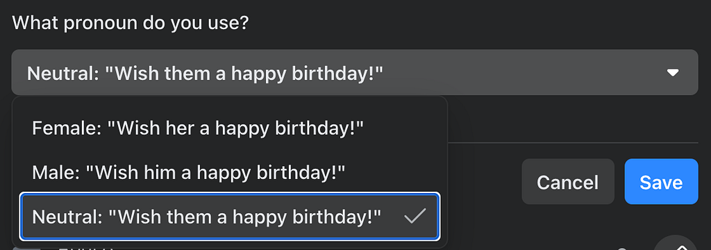 Facebook’s dropdown field labeled “what pronoun do you use?” The options are “Female: wish her a happy birthday,” “Male: wish him a happy birthday” or “Neutral: wish them a happy birthday.”