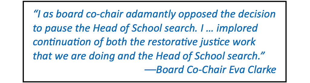 “I as board co-chair adamantly opposed the decision to pause the Head of School search. I … implored continuation of both the restorative justice work that we are doing and the Head of School search.” — Governing Board Co-Chair Pastor Eva Clarke