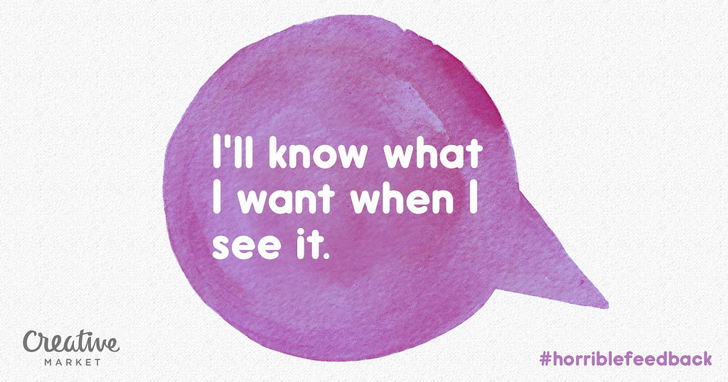 A speech bubble saying “I’ll know what I want when I see it.”