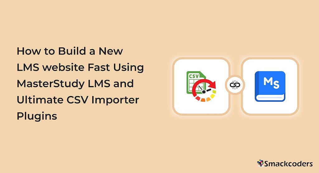 How to Build a New LMS Website Fast Using MasterStudy LMS and Ultimate CSV Importer Plugins