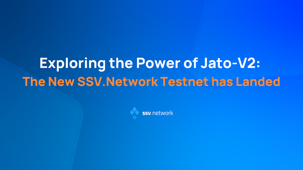 Exploring the Power of Jato-V2: The New SSV.Network Testnet has Landed