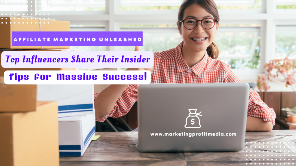 Affiliate Marketing Unleashed: Top Influencers Share Their Insider Tips for Massive Success!