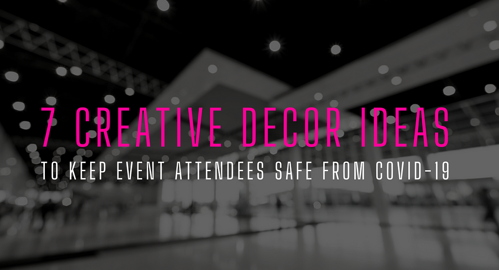 Featured Image — 7 Creative Decor Ideas to Keep Event Attendees Safe from COVID-19