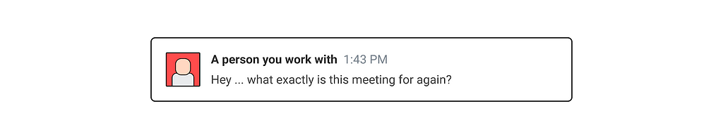 A slack message that reads: “Hey … what exactly is this meeting for again?”