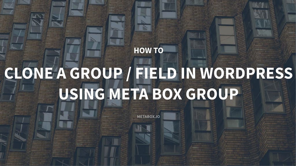 How to Clone a Group/ Field in WordPress Using Meta Box Group