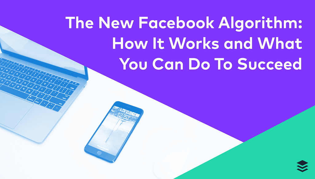 The New Facebook Algorithm 2018: How It Works and What Brands Can Do To Succeed