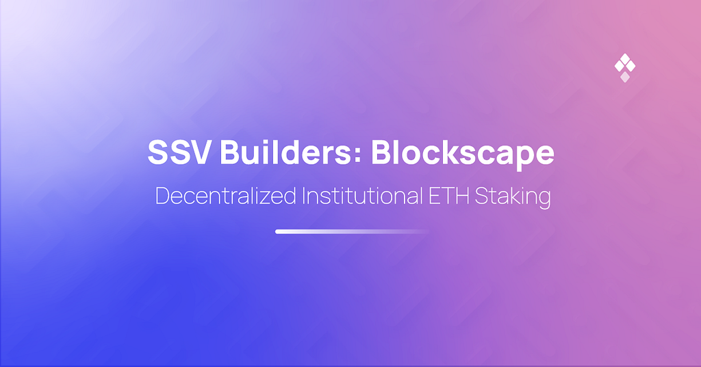 SSV Builders: Blockscape — Decentralized Institutional ETH Staking