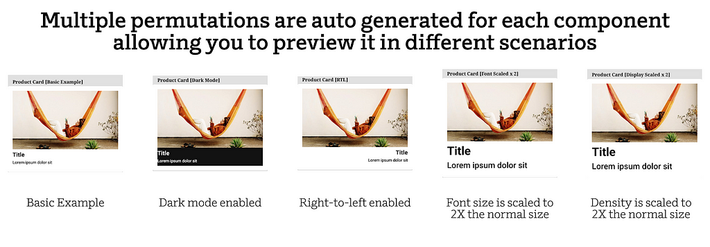 Multiple permutations are auto generated for each component allowing you to preview it in different scenarios