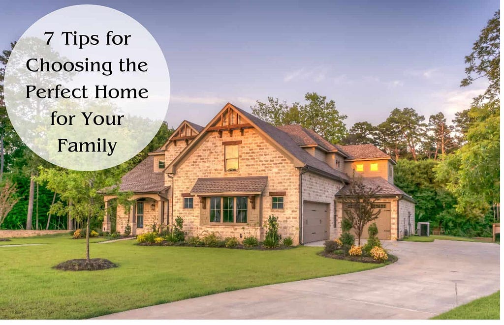 7 Tips for Choosing the Perfect Home for Your Family